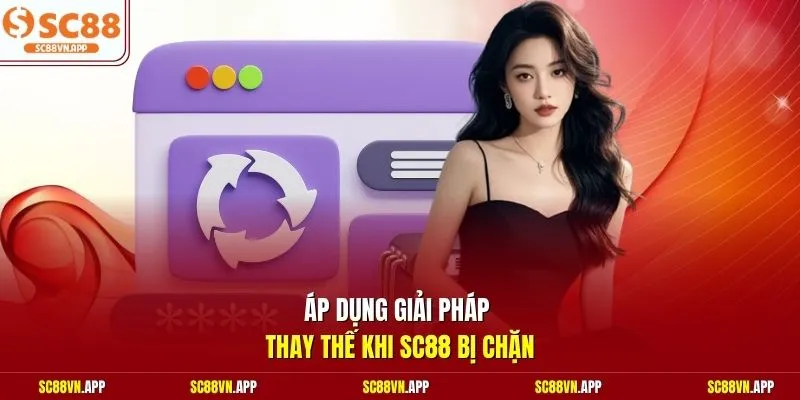Áp dụng giải pháp thay thế khi SC88 bị chặn