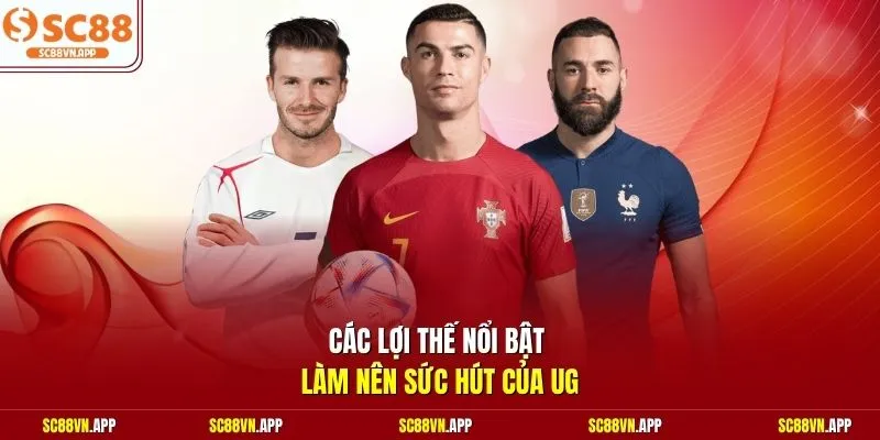 Các lợi thế nổi bật làm nên sức hút của UG 