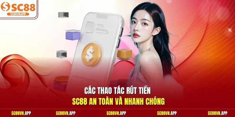 Các thao tác rút tiền SC88 an toàn và nhanh chóng