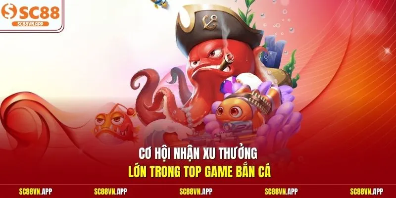 Cơ hội nhận xu thưởng lớn trong top game bắn cá