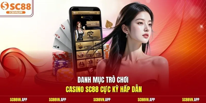 Danh mục trò chơi casino SC88 cực kỳ hấp dẫn