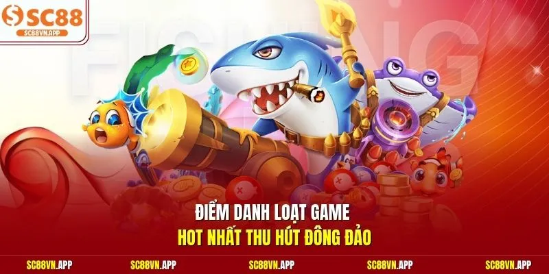 Điểm danh loạt game hot nhất thu hút đông đảo 