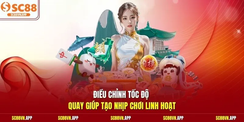 Điều chỉnh tốc độ quay giúp tạo nhịp chơi linh hoạt 