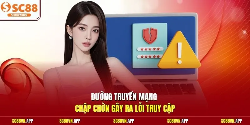 Đường truyền mạng chập chờn gây ra lỗi truy cập