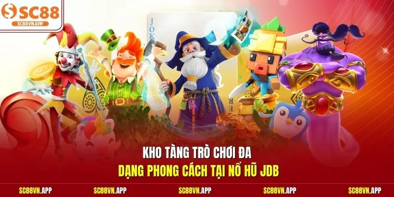 Kho tàng trò chơi đa dạng phong cách tại nổ hũ JDB