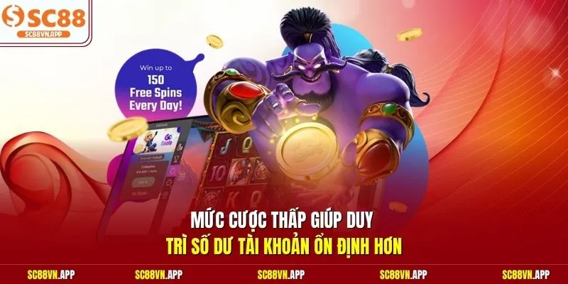Mức cược thấp giúp duy trì số dư tài khoản ổn định hơn