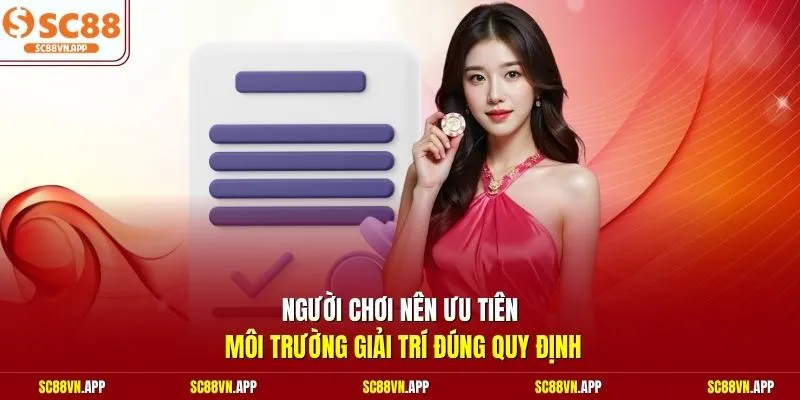 Người chơi nên ưu tiên môi trường giải trí đúng quy định