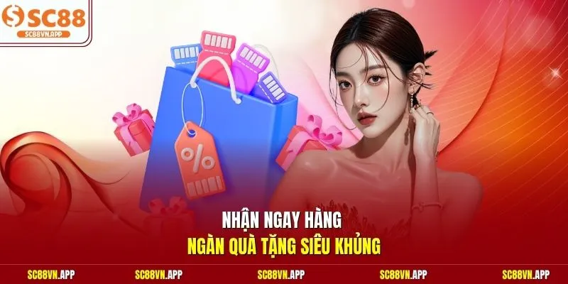 Nhận ngay hàng ngàn quà tặng siêu khủng