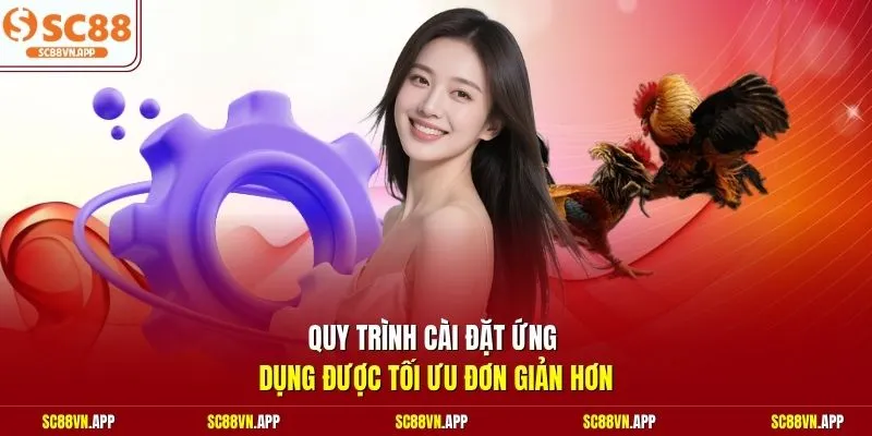 Quy trình cài đặt ứng dụng được tối ưu đơn giản hơn