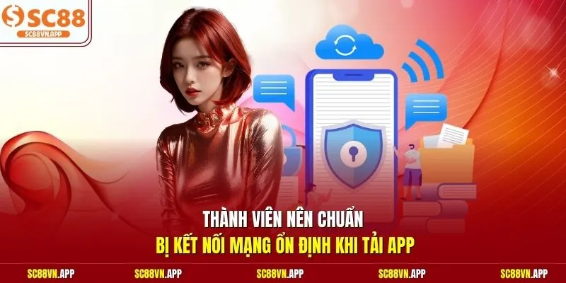 Thành viên nên chuẩn bị kết nối mạng ổn định khi tải app