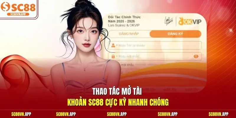 Thao tác mở tài khoản SC88 cực kỳ nhanh chóng