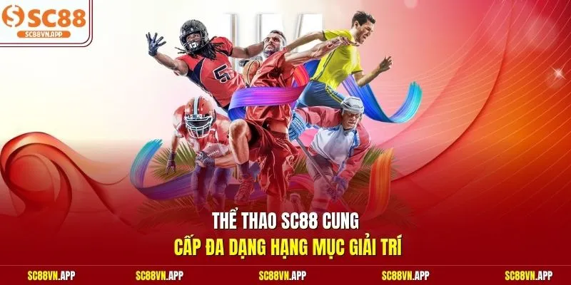 Thể thao SC88 cung cấp đa dạng hạng mục giải trí