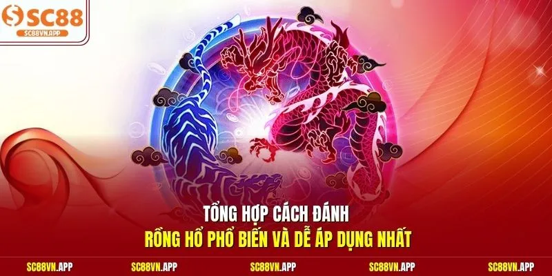 Tổng hợp cách đánh Rồng Hổ phổ biến và dễ áp dụng nhất 