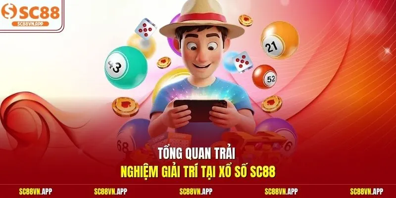 Tổng quan trải nghiệm giải trí tại xổ số SC88 