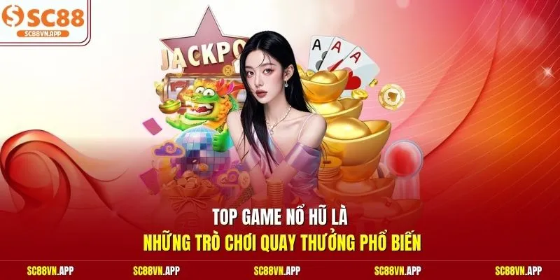 Top game nổ hũ là những trò chơi quay thưởng phổ biến 
