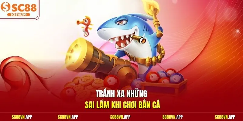 Tránh xa những sai lầm khi chơi bắn cá