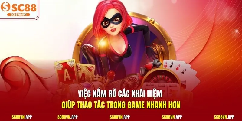 Việc nắm rõ các khái niệm giúp thao tác trong game nhanh hơn